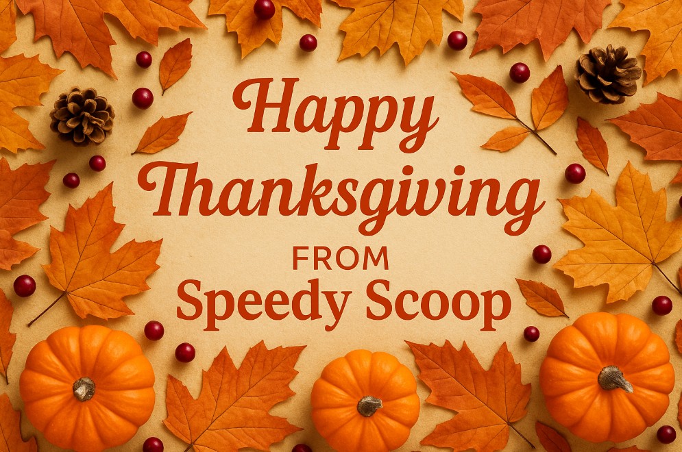 Festive Thanksgiving graphic with orange pumpkins, fall leaves, pinecones, and cranberries surrounding the message ‘Happy Thanksgiving From Speedy Scoop’ in autumn-colored lettering